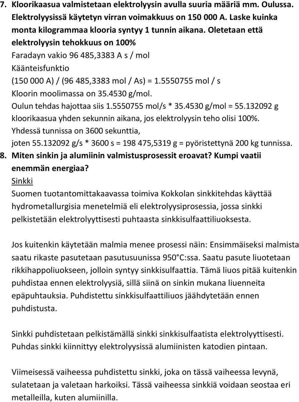 Oulun tehdas hajottaa siis 1.5550755 mol/s * 35.4530 g/mol = 55.132092 g kloorikaasua yhden sekunnin aikana, jos elektrolyysin teho olisi 100%. Yhdessä tunnissa on 3600 sekunttia, joten 55.