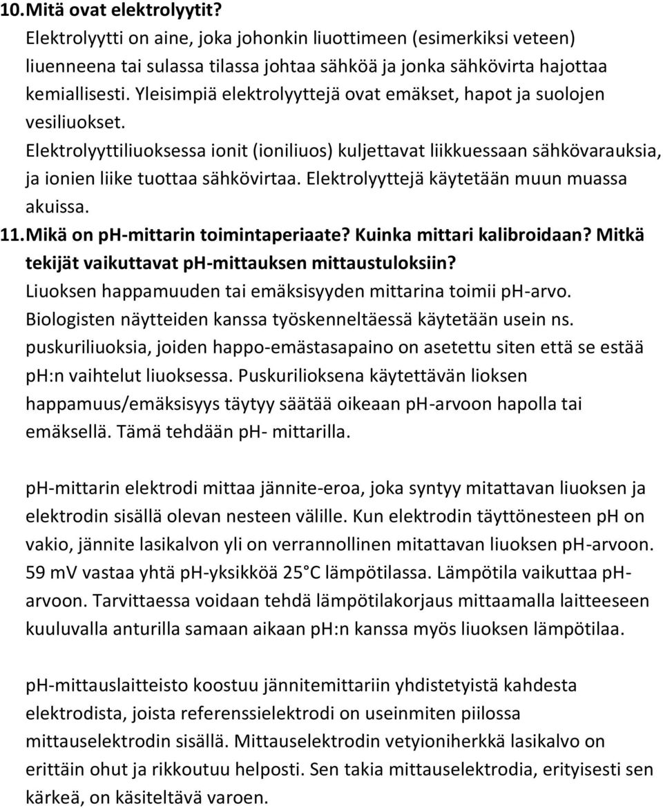 Elektrolyyttejä käytetään muun muassa akuissa. 11.Mikä on ph-mittarin toimintaperiaate? Kuinka mittari kalibroidaan? Mitkä tekijät vaikuttavat ph-mittauksen mittaustuloksiin?