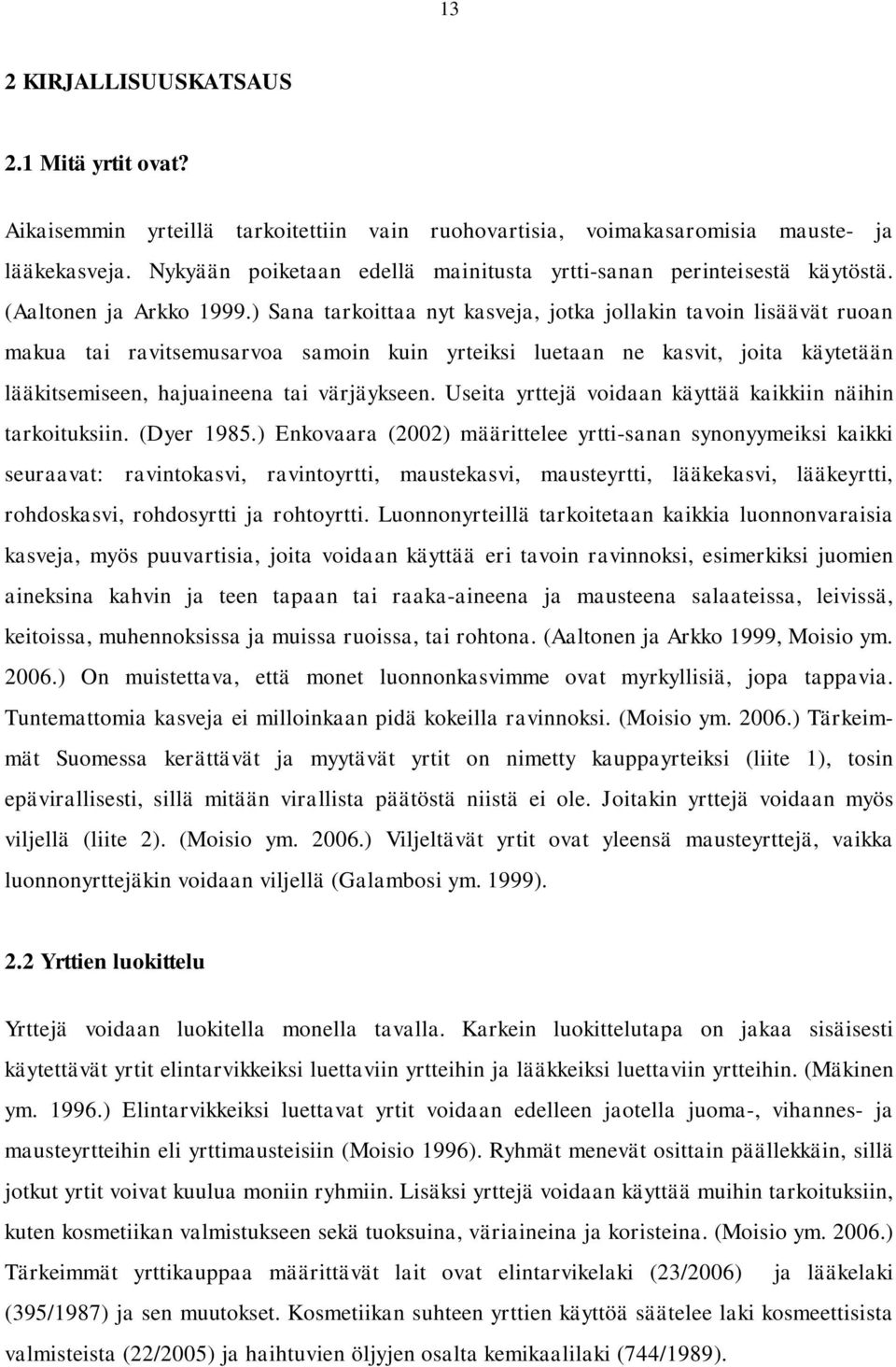 ) Sana tarkoittaa nyt kasveja, jotka jollakin tavoin lisäävät ruoan makua tai ravitsemusarvoa samoin kuin yrteiksi luetaan ne kasvit, joita käytetään lääkitsemiseen, hajuaineena tai värjäykseen.