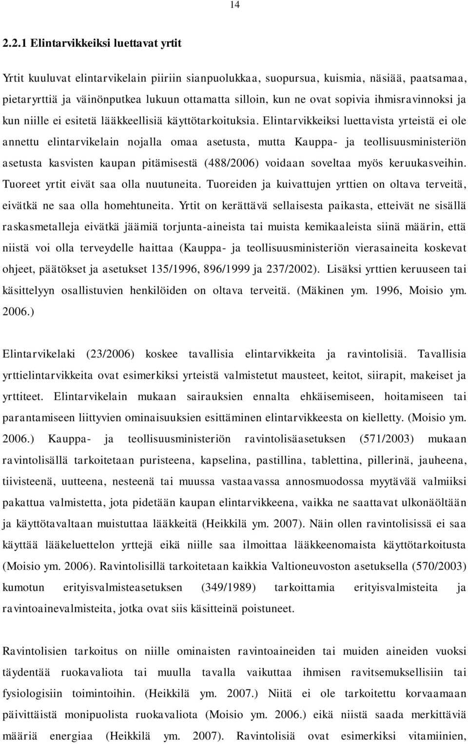 Elintarvikkeiksi luettavista yrteistä ei ole annettu elintarvikelain nojalla omaa asetusta, mutta Kauppa- ja teollisuusministeriön asetusta kasvisten kaupan pitämisestä (488/2006) voidaan soveltaa