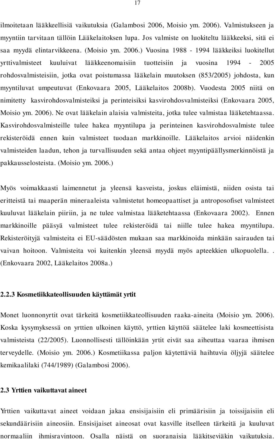 ) Vuosina 1988-1994 lääkkeiksi luokitellut yrttivalmisteet kuuluivat lääkkeenomaisiin tuotteisiin ja vuosina 1994-2005 rohdosvalmisteisiin, jotka ovat poistumassa lääkelain muutoksen (853/2005)