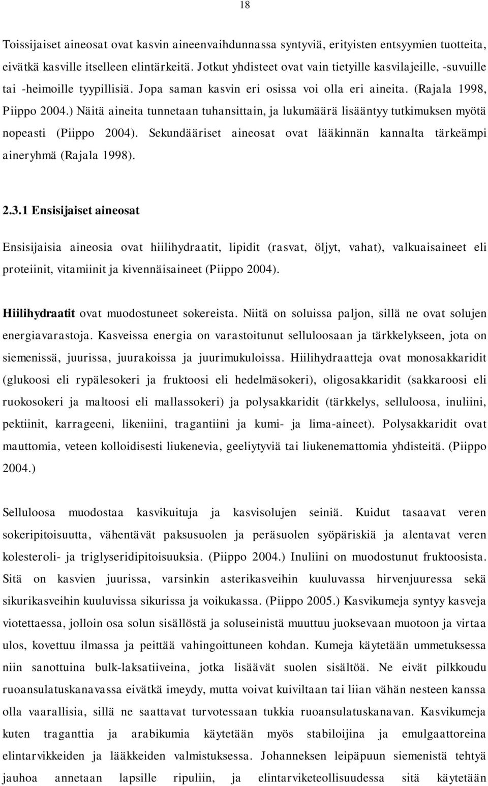 ) Näitä aineita tunnetaan tuhansittain, ja lukumäärä lisääntyy tutkimuksen myötä nopeasti (Piippo 2004). Sekundääriset aineosat ovat lääkinnän kannalta tärkeämpi aineryhmä (Rajala 1998). 2.3.