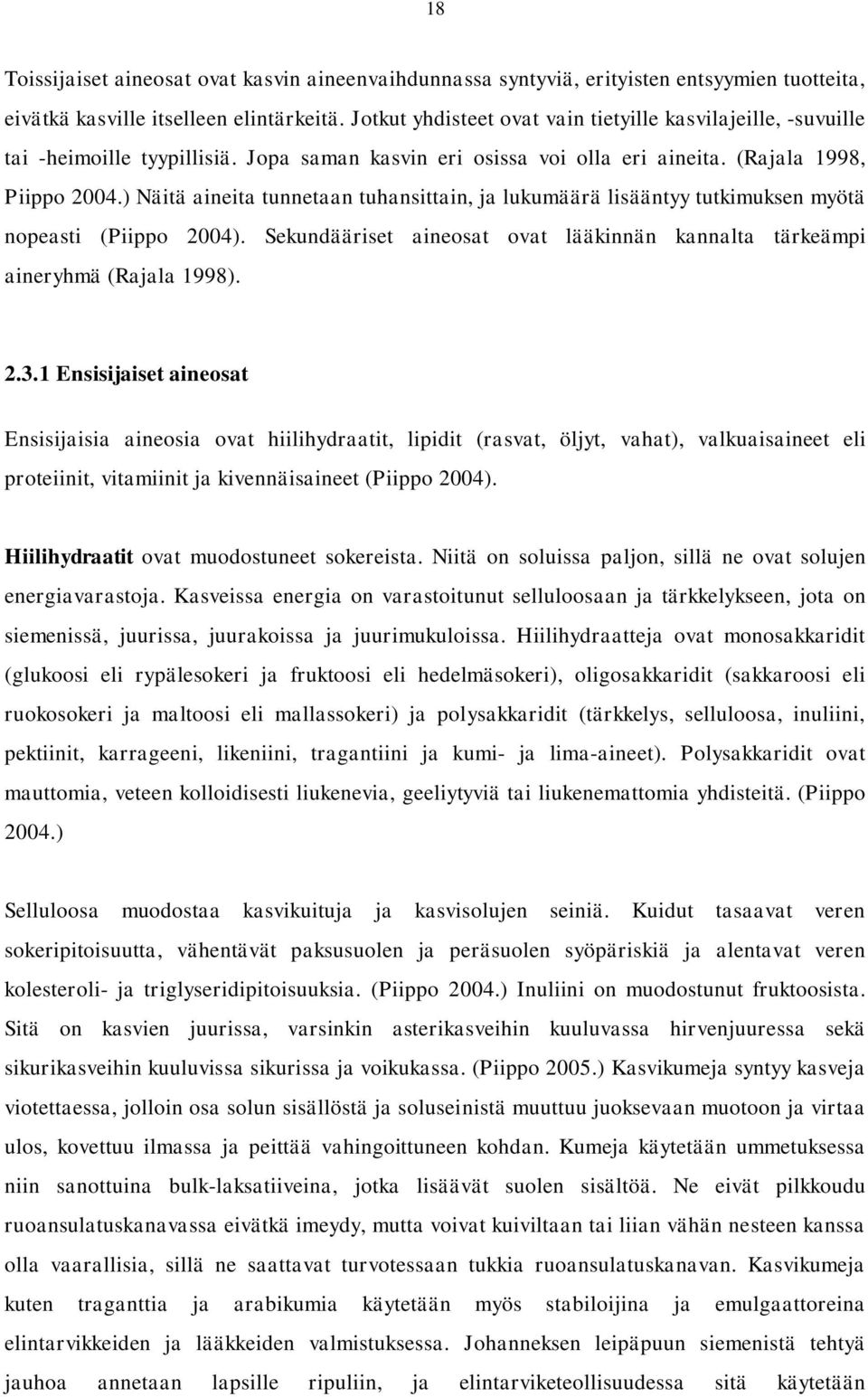 ) Näitä aineita tunnetaan tuhansittain, ja lukumäärä lisääntyy tutkimuksen myötä nopeasti (Piippo 2004). Sekundääriset aineosat ovat lääkinnän kannalta tärkeämpi aineryhmä (Rajala 1998). 2.3.