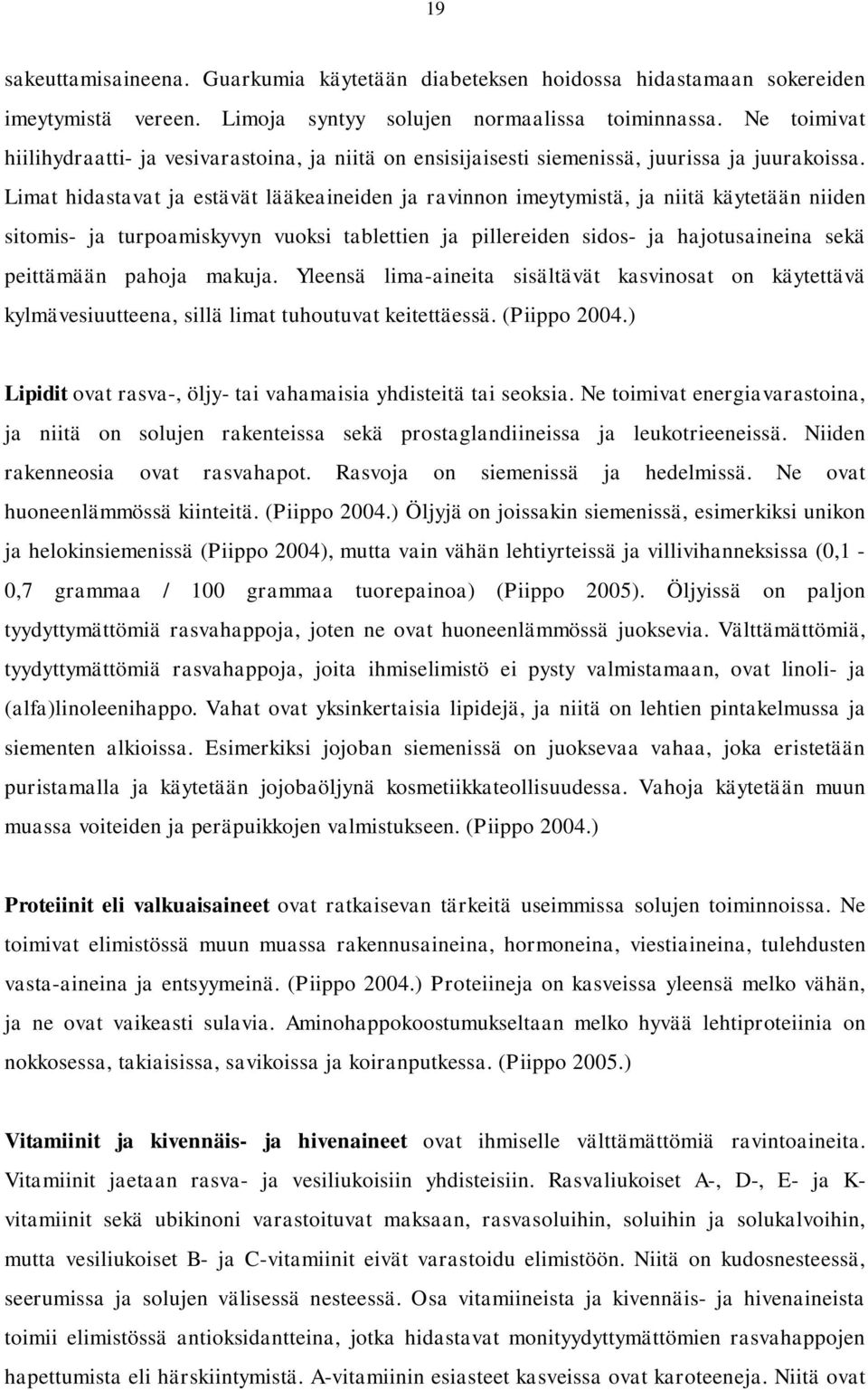 Limat hidastavat ja estävät lääkeaineiden ja ravinnon imeytymistä, ja niitä käytetään niiden sitomis- ja turpoamiskyvyn vuoksi tablettien ja pillereiden sidos- ja hajotusaineina sekä peittämään