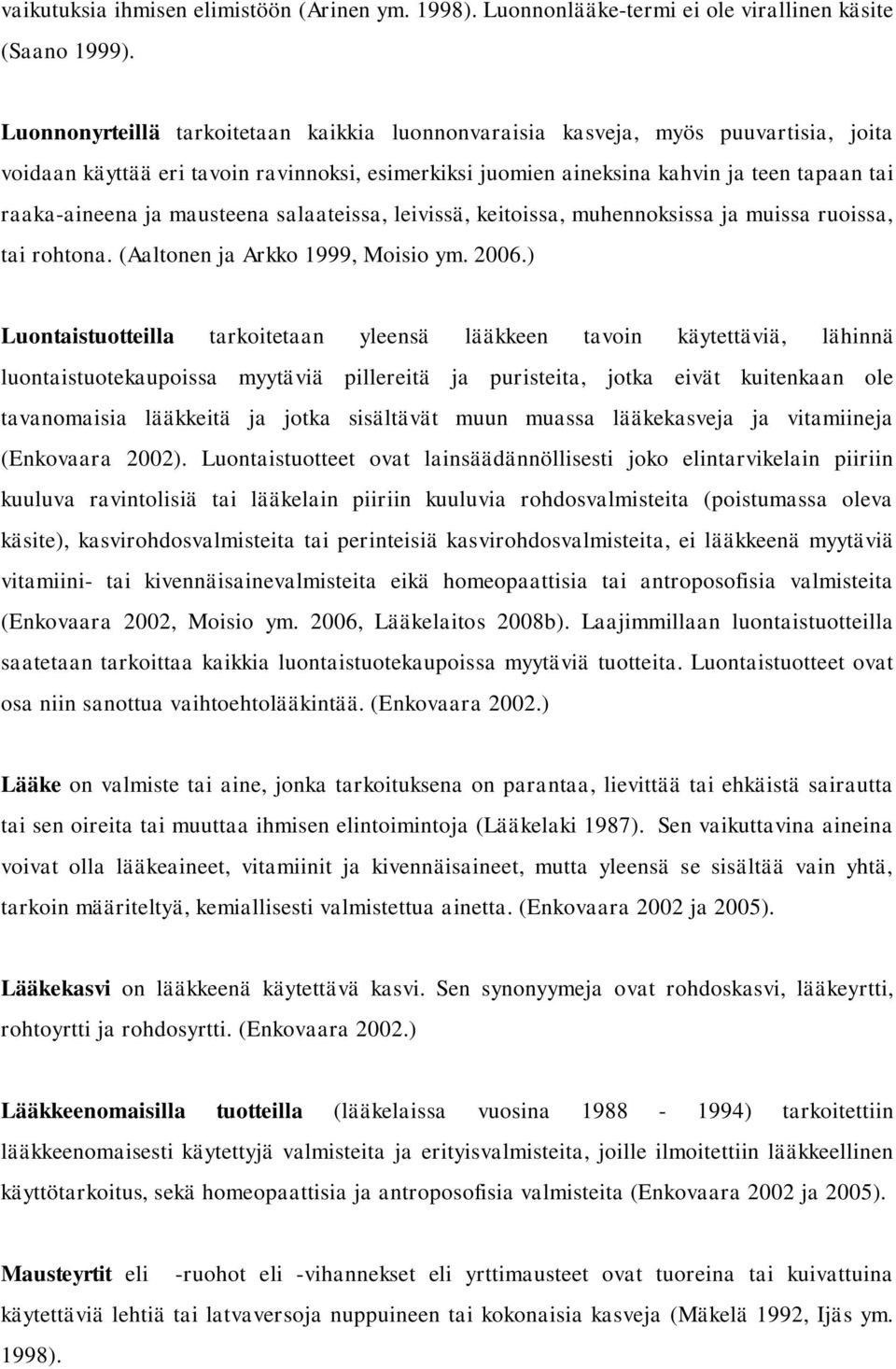 mausteena salaateissa, leivissä, keitoissa, muhennoksissa ja muissa ruoissa, tai rohtona. (Aaltonen ja Arkko 1999, Moisio ym. 2006.