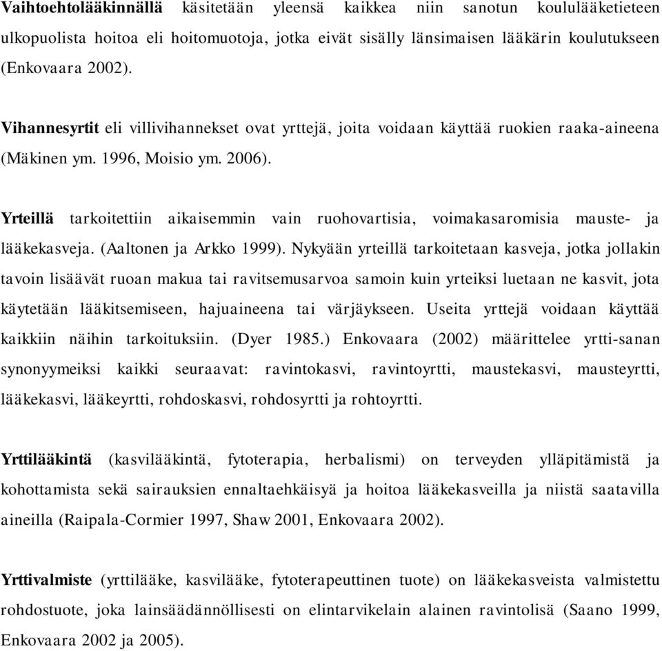 Yrteillä tarkoitettiin aikaisemmin vain ruohovartisia, voimakasaromisia mauste- ja lääkekasveja. (Aaltonen ja Arkko 1999).