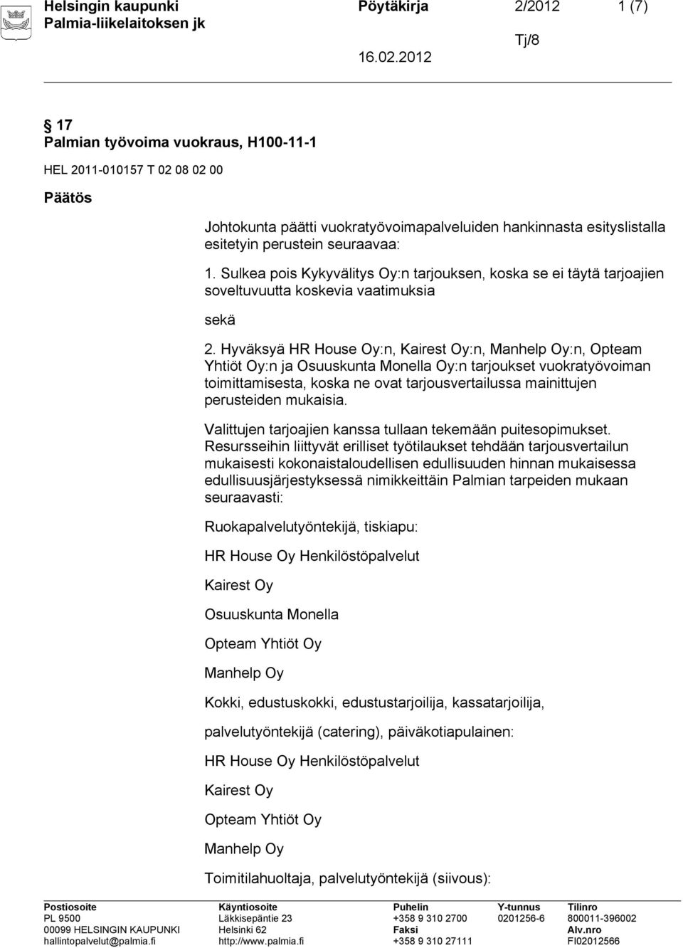 Hyväksyä HR House Oy:n, :n, :n, Opteam Yhtiöt Oy:n ja Oy:n tarjoukset vuokratyövoiman toimittamisesta, koska ne ovat tarjousvertailussa mainittujen perusteiden mukaisia.