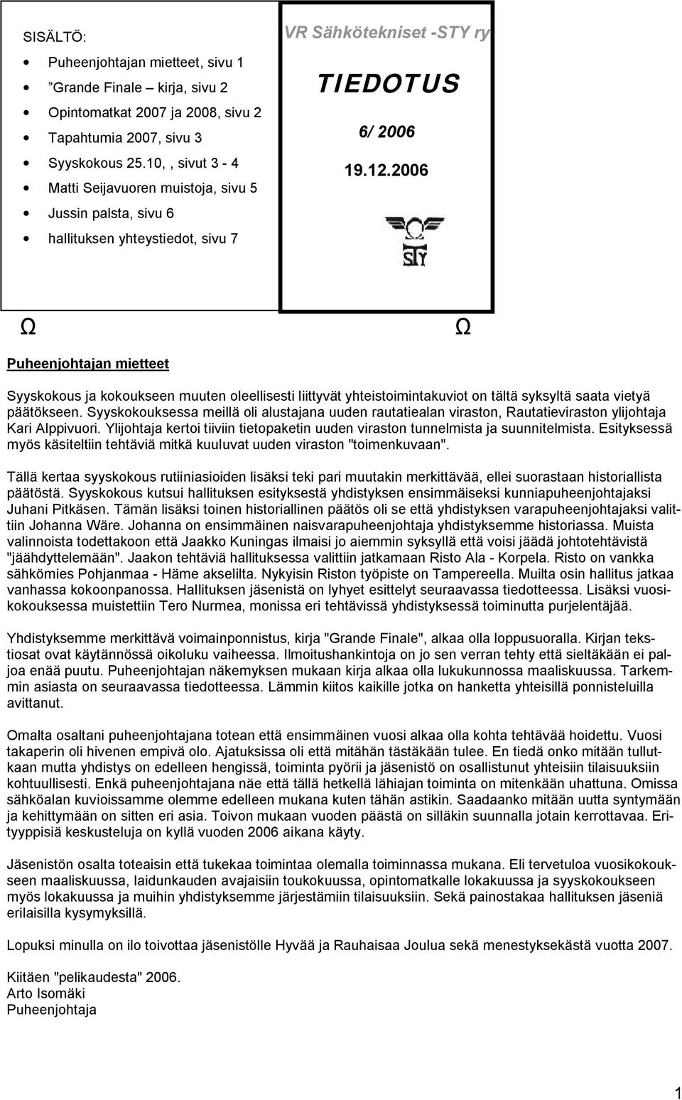 2006 Puheenjohtajan mietteet Syyskokous ja kokoukseen muuten oleellisesti liittyvät yhteistoimintakuviot on tältä syksyltä saata vietyä päätökseen.