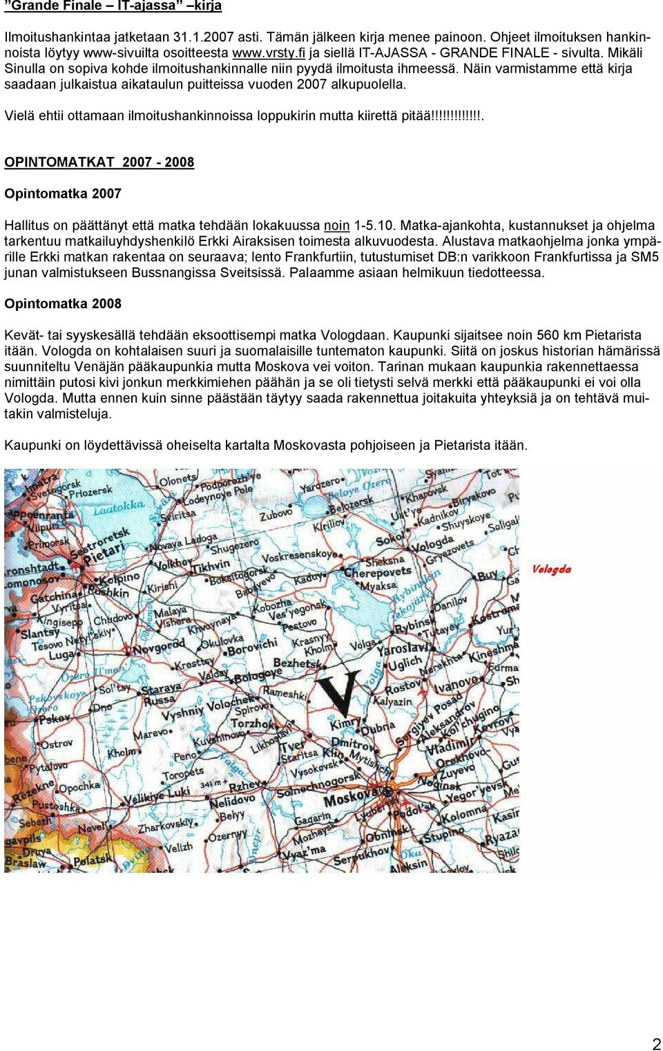 Näin varmistamme että kirja saadaan julkaistua aikataulun puitteissa vuoden 2007 alkupuolella. Vielä ehtii ottamaan ilmoitushankinnoissa loppukirin mutta kiirettä pitää!