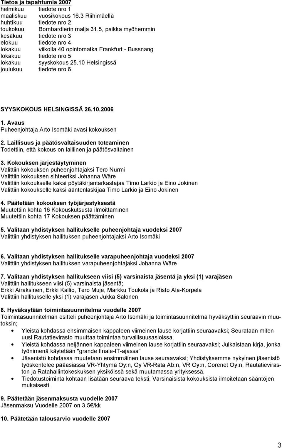 10 Helsingissä joulukuu tiedote nro 6 SYYSKOKOUS HELSINGISSÄ 26.10.2006 1. Avaus Puheenjohtaja Arto Isomäki avasi kokouksen 2.