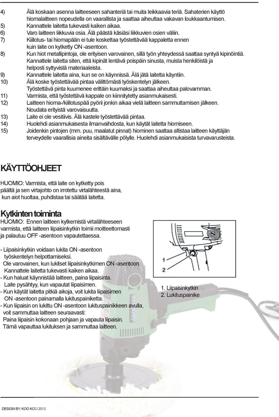 7) Kiillotus- tai hiomapään ei tule koskettaa työstettävää kappaletta ennen kuin laite on kytketty ON -asentoon.