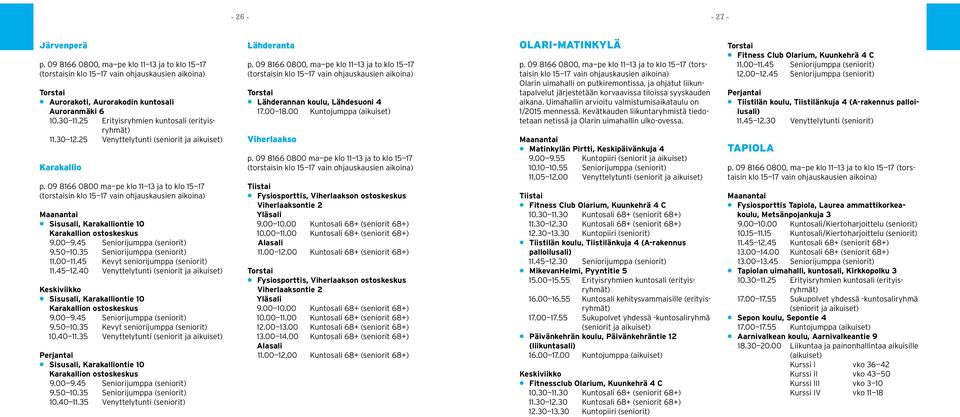 09 8166 0800 ma pe klo 11 13 ja to klo 15 17 (torstaisin klo 15 17 vain ohjauskausien aikoina) Maanantai Sisusali, Karakalliontie 10 Karakallion ostoskeskus 9.00 9.45 Seniorijumppa (seniorit) 9.50 10.