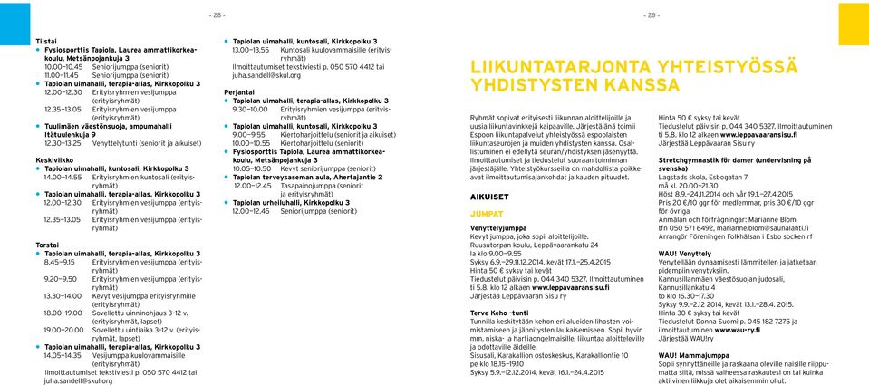 05 Erityisryhmien vesijumppa Tuulimäen väestönsuoja, ampumahalli Itätuulenkuja 9 12.30 13.25 Venyttelytunti (seniorit ja aikuiset) Keskiviikko Tapiolan uimahalli, kuntosali, Kirkkopolku 3 14.00 14.