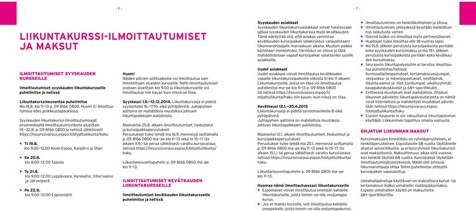 espoo.fi/ohjattuliikunta/haku Ti 19.8. klo 9.00 12.00 Keski-Espoo, Kalajärvi ja Olari Ke 20.8. klo 9.00 12.00 Tapiola To 21.8. klo 9.00 12.00 Leppävaara, Karakallio, Viherlaakso ja Järvenperä Pe 22.8. klo 9.00 12.00 Espoonlahti Huom!
