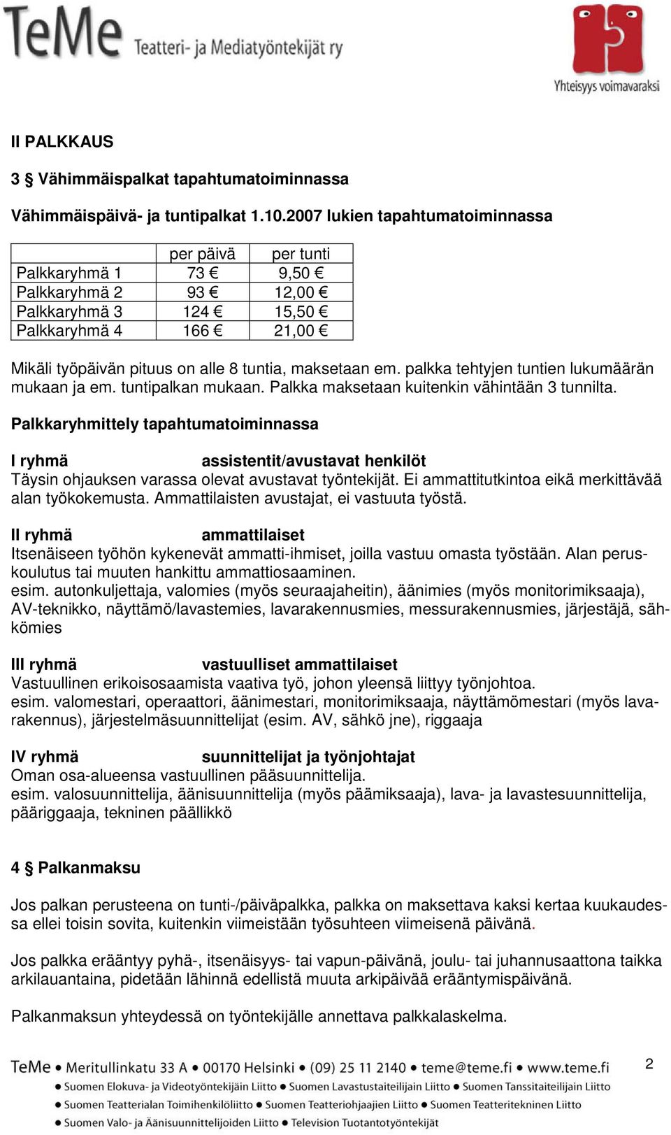 em. palkka tehtyjen tuntien lukumäärän mukaan ja em. tuntipalkan mukaan. Palkka maksetaan kuitenkin vähintään 3 tunnilta.