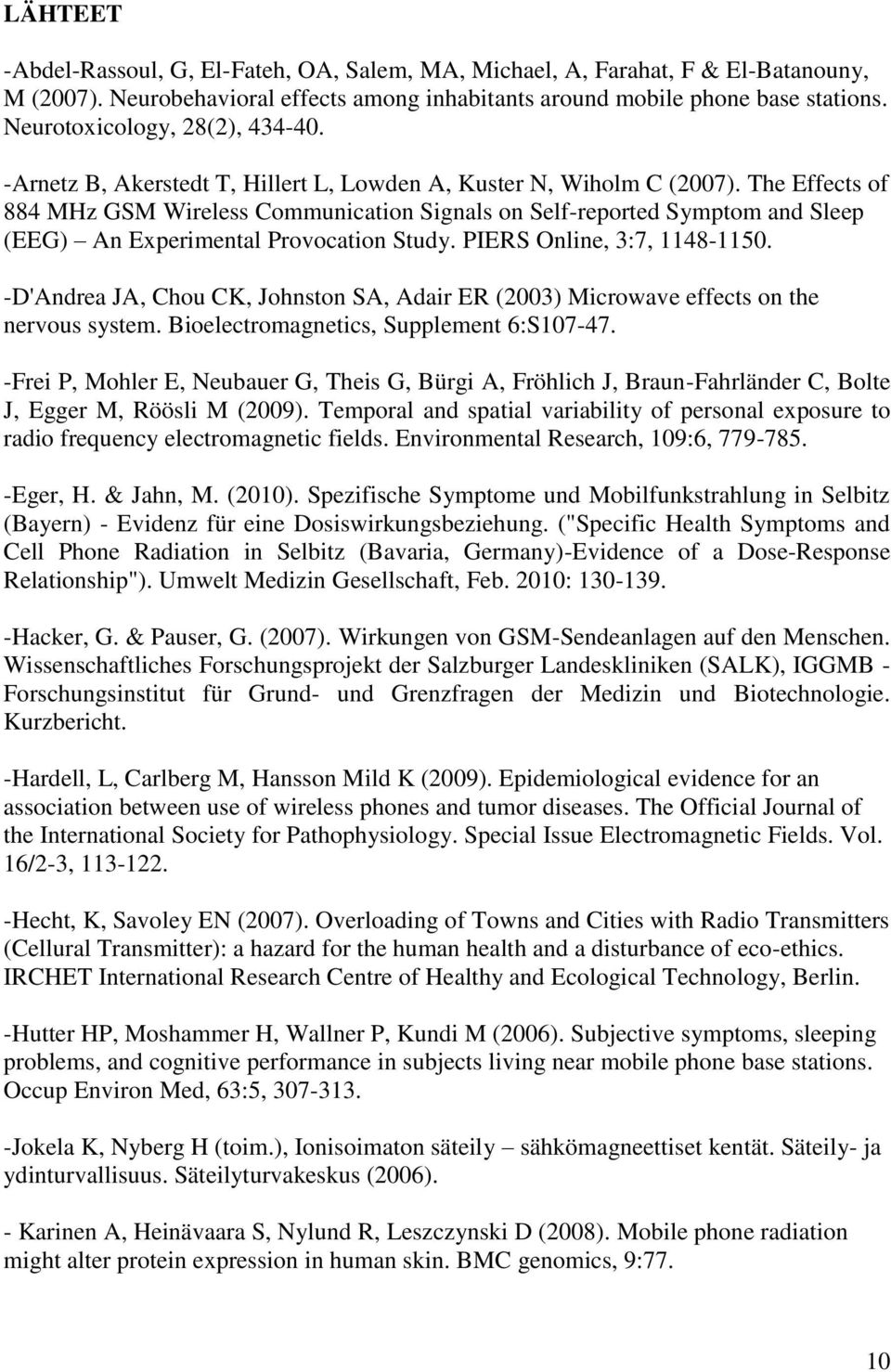 The Effects of 884 MHz GSM Wireless Communication Signals on Self-reported Symptom and Sleep (EEG) An Experimental Provocation Study. PIERS Online, 3:7, 1148-1150.