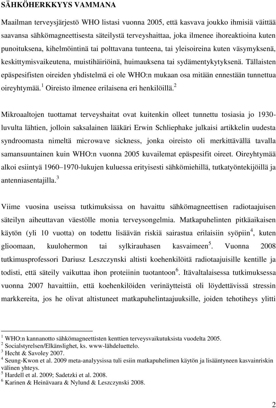 Tällaisten epäspesifisten oireiden yhdistelmä ei ole WHO:n mukaan osa mitään ennestään tunnettua oireyhtymää. 1 Oireisto ilmenee erilaisena eri henkilöillä.