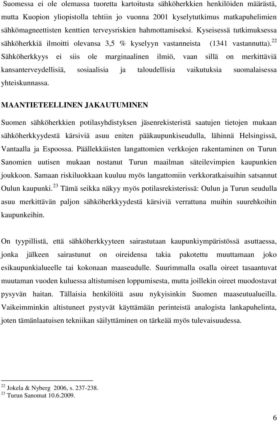 22 Sähköherkkyys ei siis ole marginaalinen ilmiö, vaan sillä on merkittäviä kansanterveydellisiä, sosiaalisia ja taloudellisia vaikutuksia suomalaisessa yhteiskunnassa.