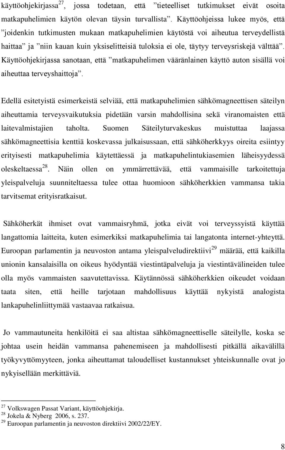 välttää. Käyttöohjekirjassa sanotaan, että matkapuhelimen vääränlainen käyttö auton sisällä voi aiheuttaa terveyshaittoja.