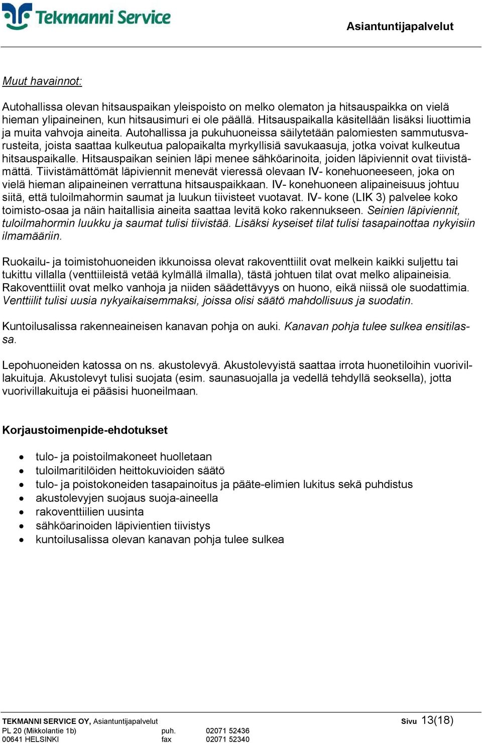 Autohallissa ja pukuhuoneissa säilytetään palomiesten sammutusvarusteita, joista saattaa kulkeutua palopaikalta myrkyllisiä savukaasuja, jotka voivat kulkeutua hitsauspaikalle.