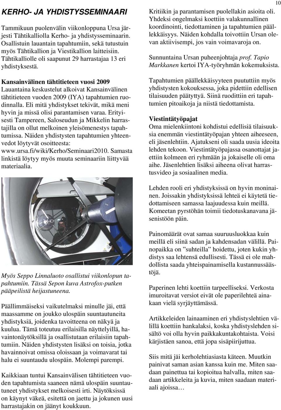 Kansainvälinen tähtitieteen vuosi 2009 Lauantaina keskustelut alkoivat Kansainvälinen tähtitieteen vuoden 2009 (IYA) tapahtumien ruodinnalla.