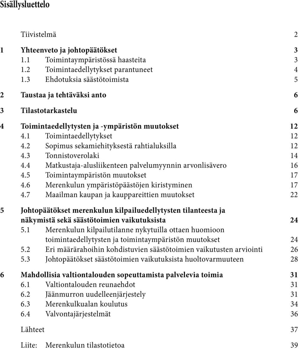 1 Toimintaedellytykset 12 4.2 Sopimus sekamiehityksestä rahtialuksilla 12 4.3 Tonnistoverolaki 14 4.4 Matkustaja-alusliikenteen palvelumyynnin arvonlisävero 16 4.5 Toimintaympäristön muutokset 17 4.