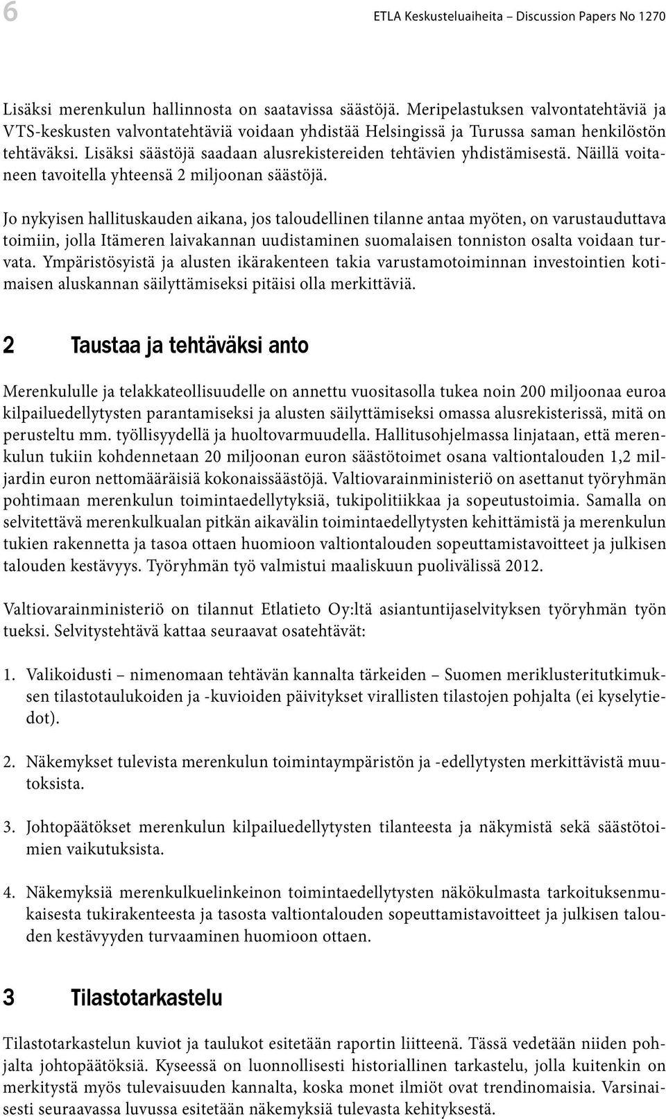 Lisäksi säästöjä saadaan alusrekistereiden tehtävien yhdistämisestä. Näillä voitaneen tavoitella yhteensä 2 miljoonan säästöjä.