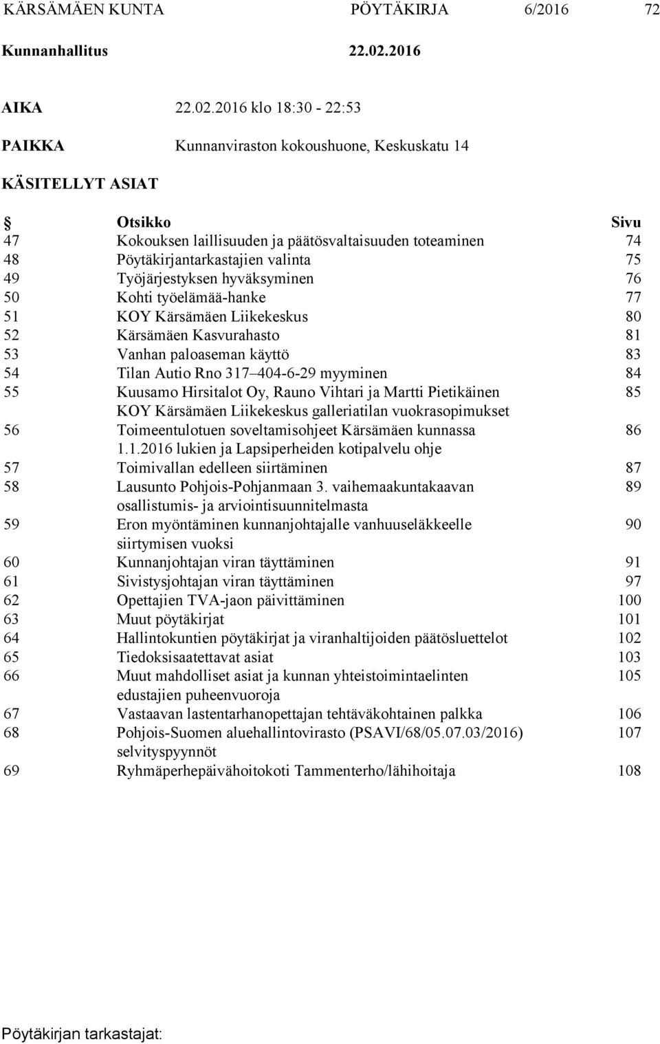 2016 klo 18:30-22:53 PAIKKA Kunnanviraston kokoushuone, Keskuskatu 14 KÄSITELLYT ASIAT Otsikko Sivu 47 Kokouksen laillisuuden ja päätösvaltaisuuden toteaminen 74 48 Pöytäkirjantarkastajien valinta 75
