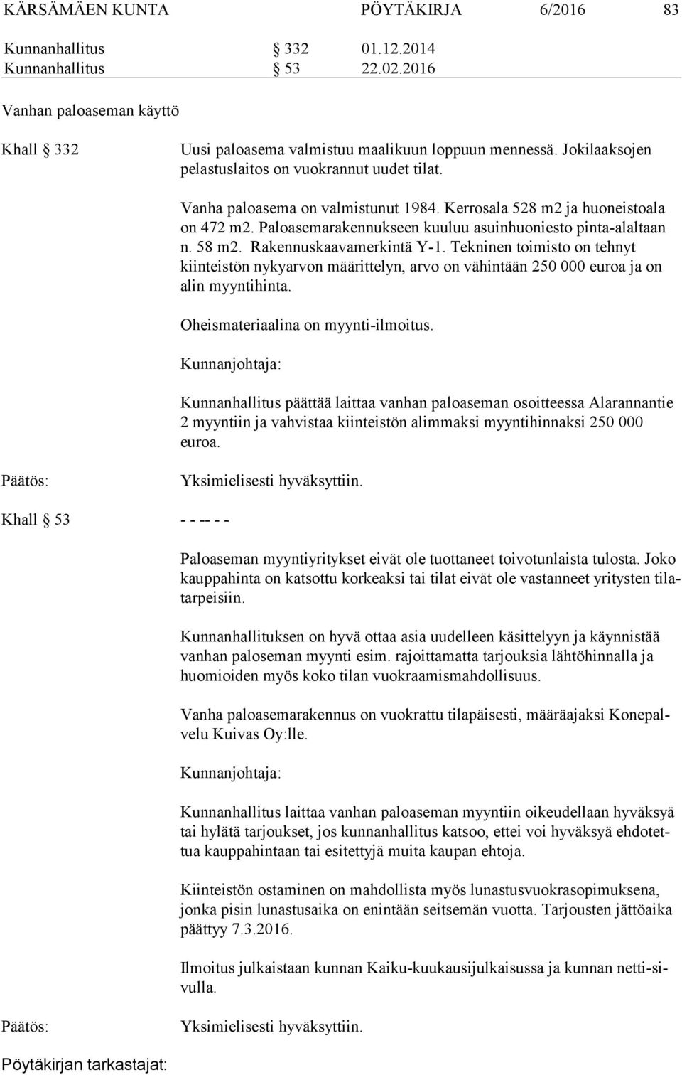 58 m2. Rakennuskaavamerkintä Y-1. Tekninen toimisto on tehnyt kiinteistön nykyarvon määrittelyn, arvo on vähintään 250 000 euroa ja on alin myyntihinta. Oheismateriaalina on myynti-ilmoitus.
