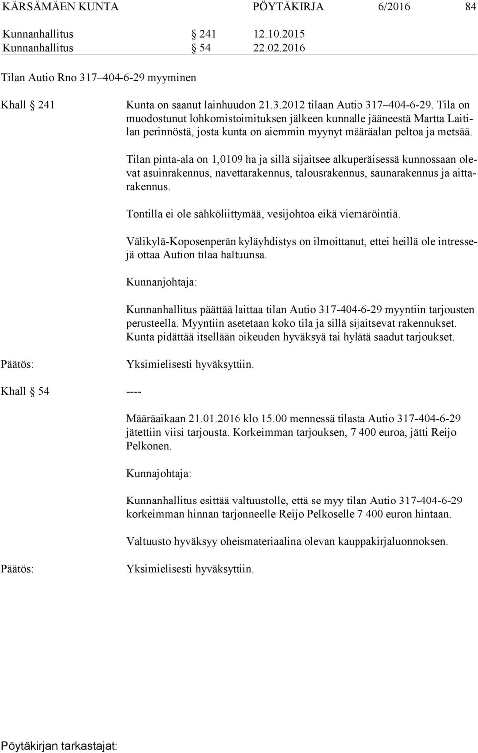 Tilan pinta-ala on 1,0109 ha ja sillä sijaitsee alkuperäisessä kunnossaan olevat asuinrakennus, navettarakennus, talousrakennus, saunarakennus ja ait tara ken nus.