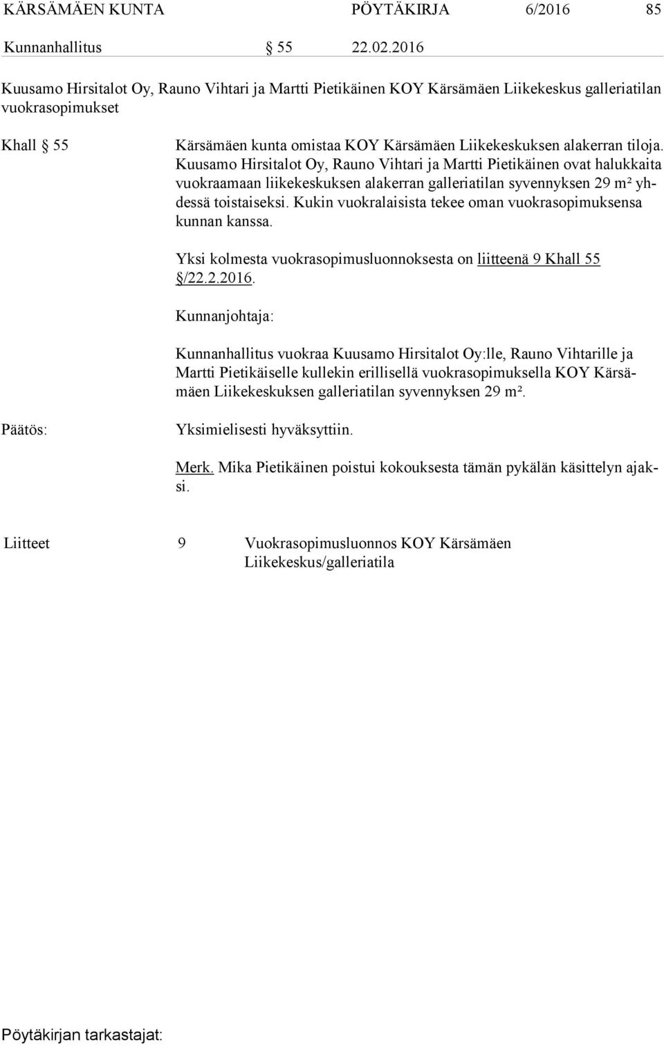 Kuu sa mo Hirsitalot Oy, Rauno Vihtari ja Martti Pietikäinen ovat halukkaita vuok raa maan liikekeskuksen alakerran galleriatilan syvennyksen 29 m² yhdes sä toistaiseksi.