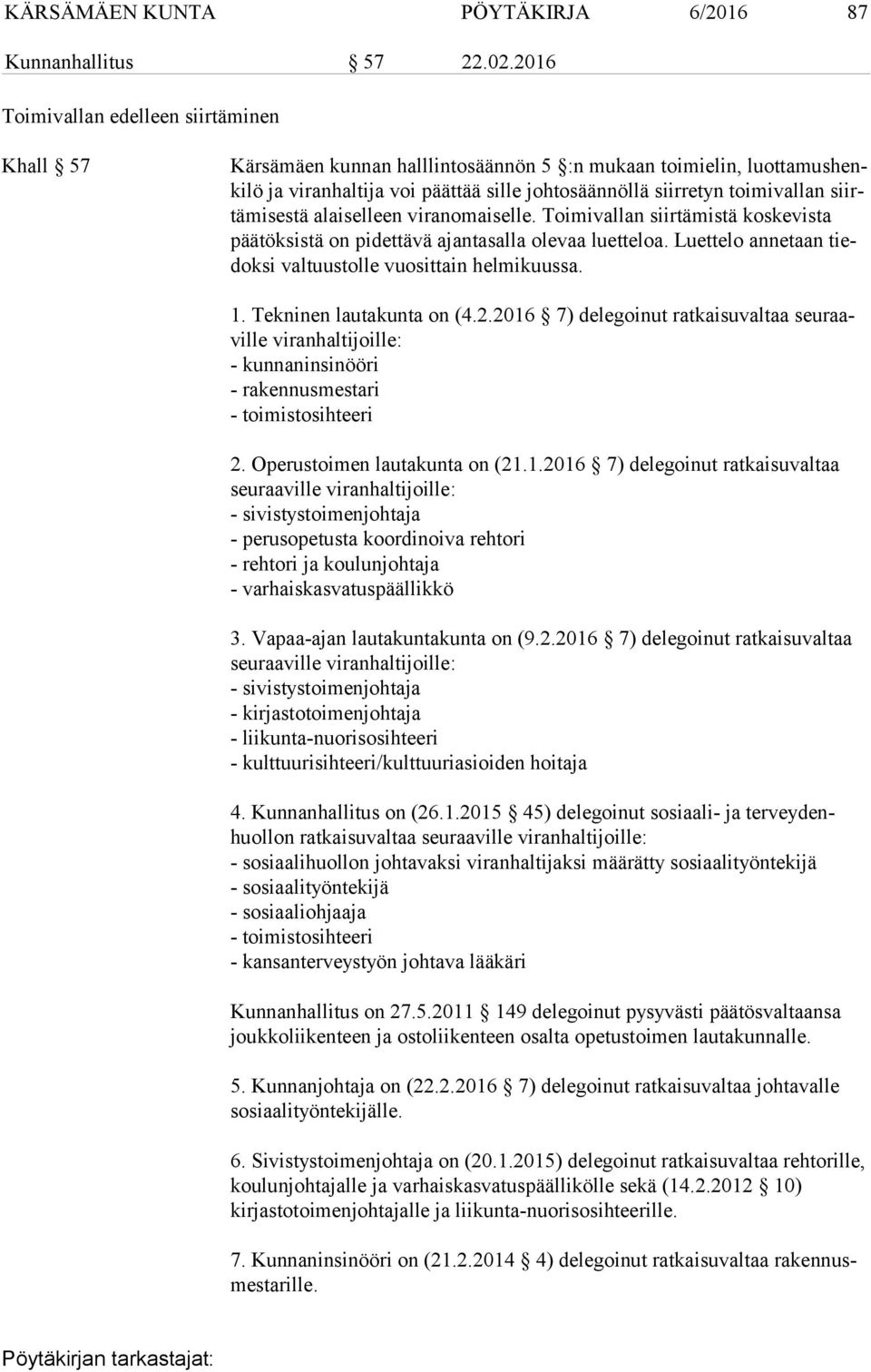 siirtä mi ses tä alaiselleen viranomaiselle. Toimivallan siirtämistä koskevista pää tök sis tä on pidettävä ajantasalla olevaa luetteloa.