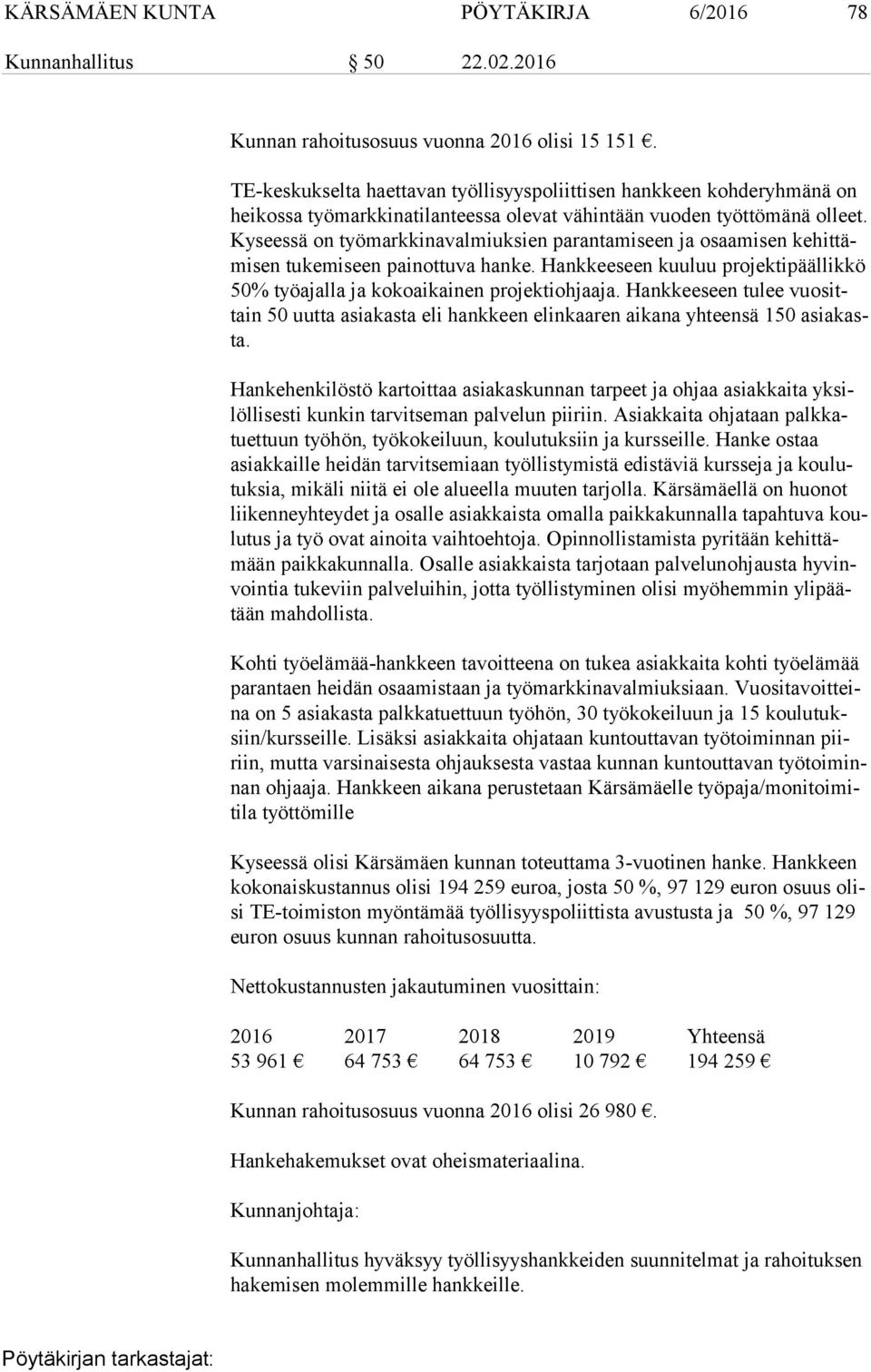 Ky sees sä on työmarkkinavalmiuksien parantamiseen ja osaamisen ke hit tämi sen tukemiseen painottuva hanke. Hankkeeseen kuuluu projektipäällikkö 50% työajalla ja kokoaikainen projektiohjaaja.