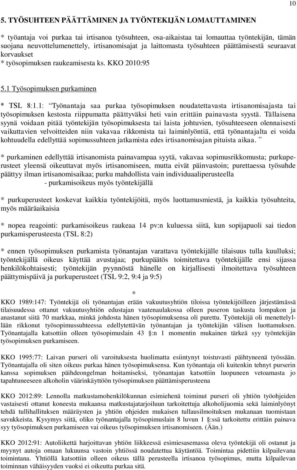 1: Työnantaja saa purkaa työsopimuksen noudatettavasta irtisanomisajasta tai työsopimuksen kestosta riippumatta päättyväksi heti vain erittäin painavasta syystä.