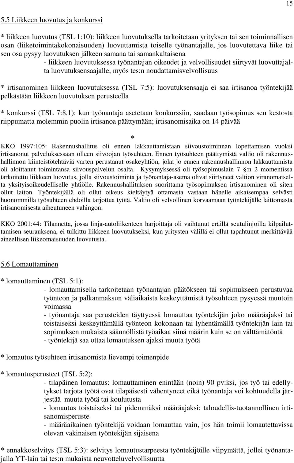 luovutuksensaajalle, myös tes:n noudattamisvelvollisuus irtisanominen liikkeen luovutuksessa (TSL 7:5): luovutuksensaaja ei saa irtisanoa työntekijää pelkästään liikkeen luovutuksen perusteella