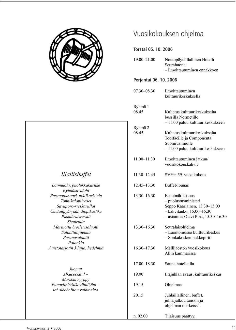 45 Kuljetus kulttuurikeskukselta Toolfacille ja Componenta Suomivalimolle 11.00 paluu kulttuurikeskukseen 11.00 11.