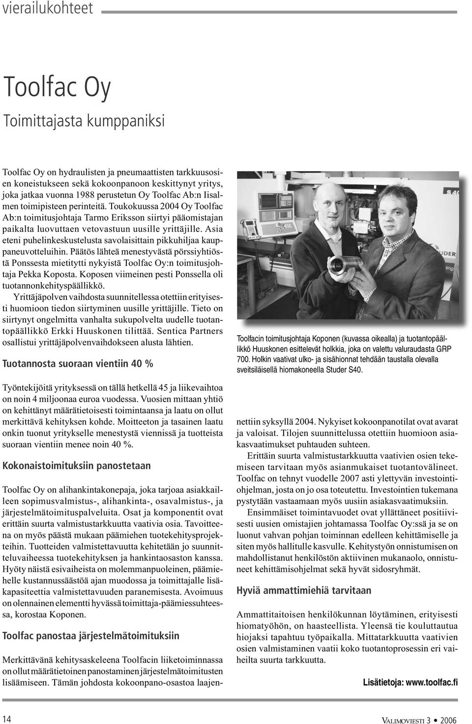 Asia eteni puhelinkeskustelusta savolaisittain pikkuhiljaa kauppaneuvotteluihin. Päätös lähteä menestyvästä pörssiyhtiöstä Ponssesta mietitytti nykyistä Toolfac Oy:n toimitusjohtaja Pekka Koposta.