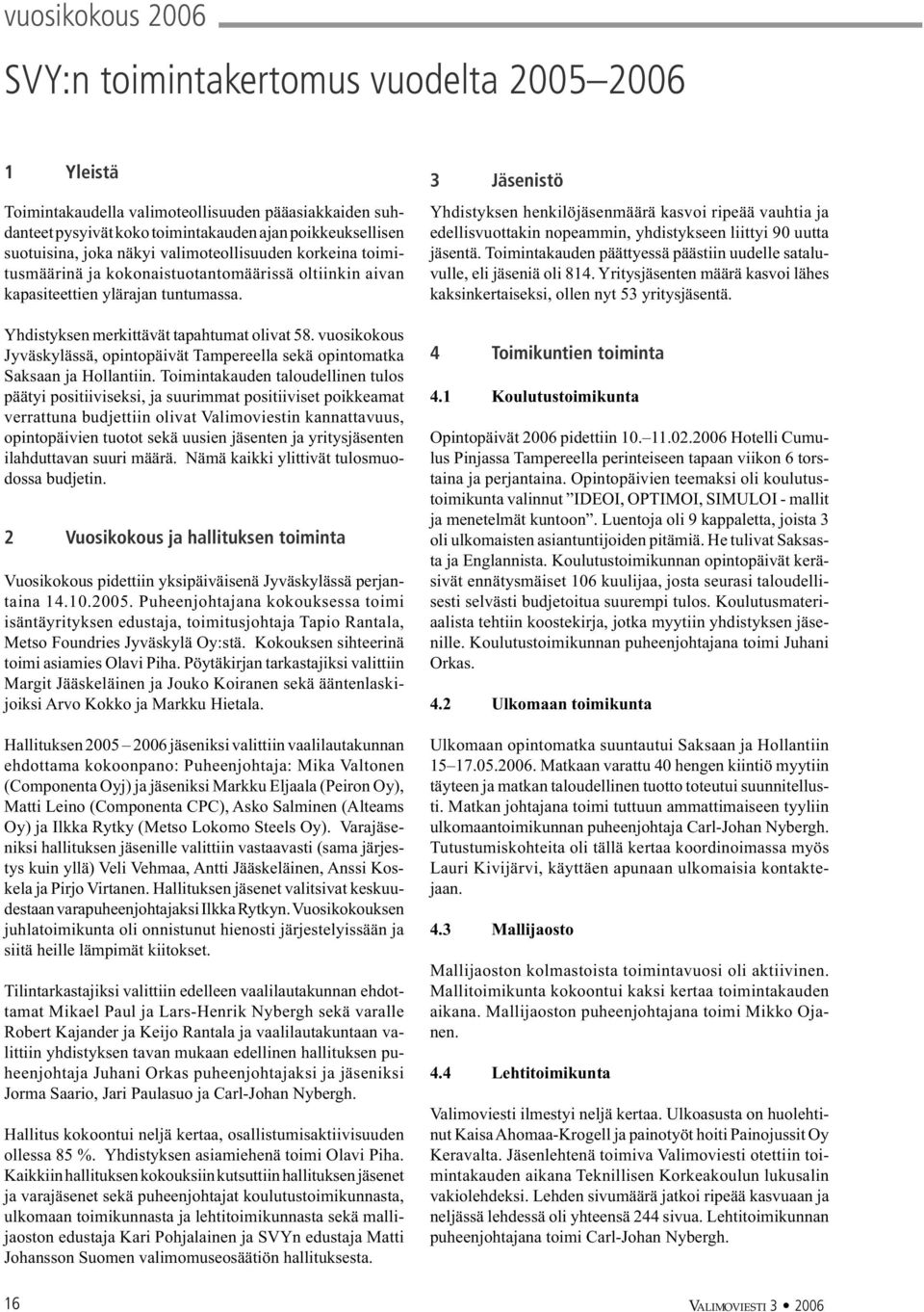 vuosikokous Jyväskylässä, opintopäivät Tampereella sekä opintomatka Saksaan ja Hollantiin.