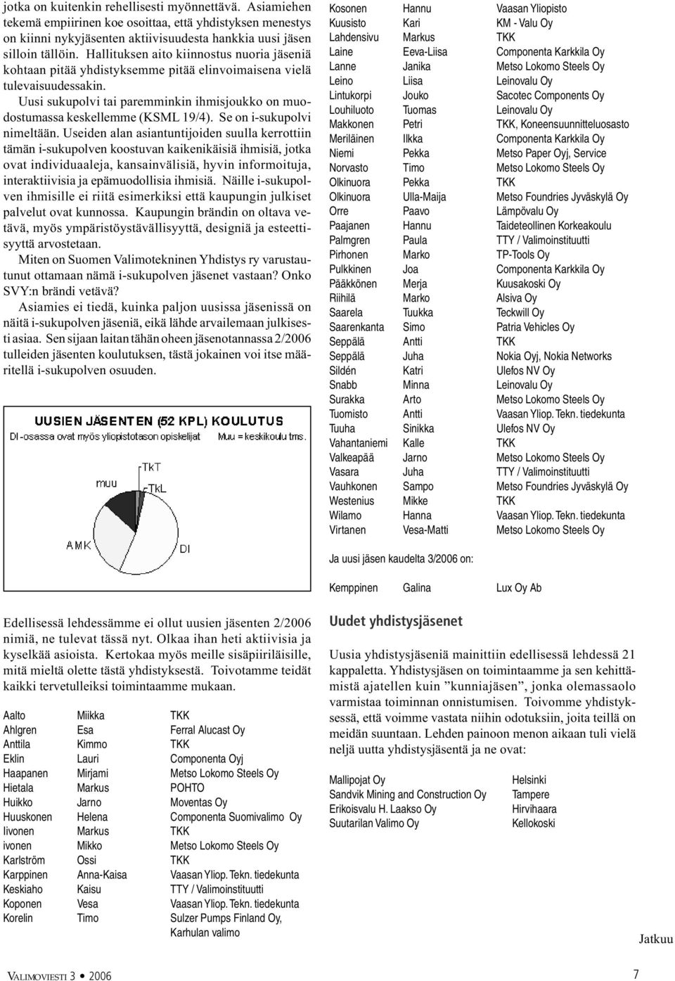 Uusi sukupolvi tai paremminkin ihmisjoukko on muodostumassa keskellemme (KSML 19/4). Se on i-sukupolvi nimeltään.