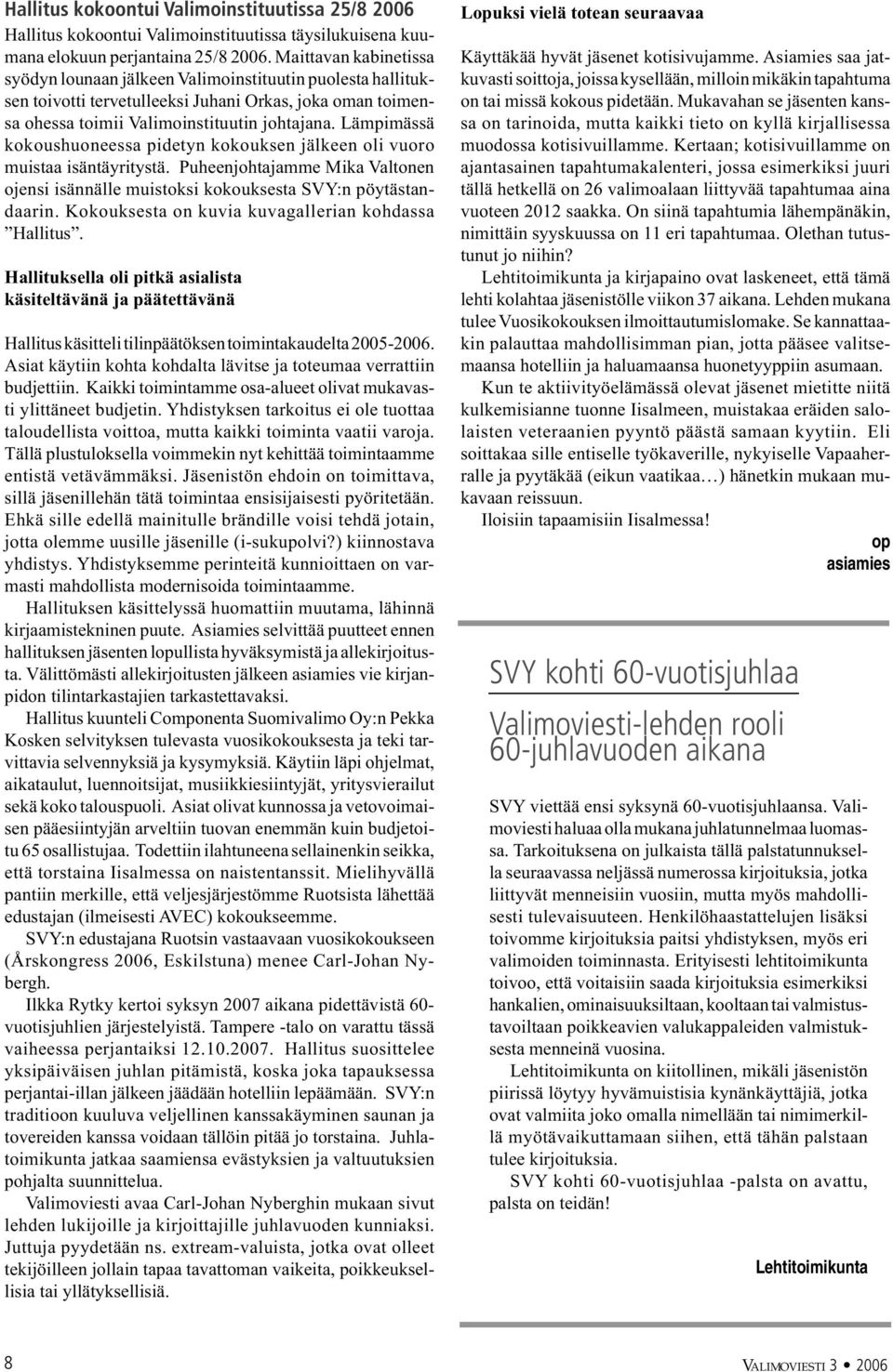 Lämpimässä kokoushuoneessa pidetyn kokouksen jälkeen oli vuoro muistaa isäntäyritystä. Puheenjohtajamme Mika Valtonen ojensi isännälle muistoksi kokouksesta SVY:n pöytästandaarin.