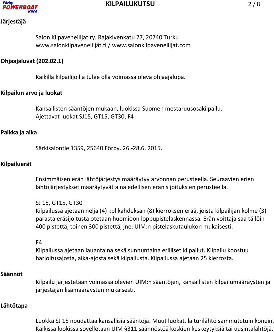 Ajettavat luokat SJ15, GT15, GT30, F4 Särkisalontie 1359, 25640 Förby. 26.-28.6. 2015. Ensimmäisen erän lähtöjärjestys määräytyy arvonnan perusteella.