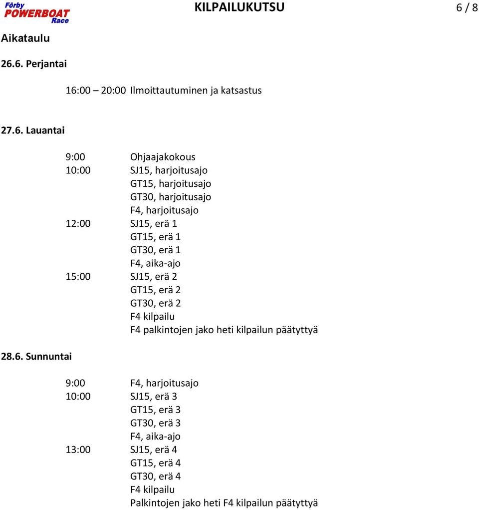 6. Perjantai 16:00 20:00 Ilmoittautuminen ja katsastus 27.6. Lauantai 28.6. Sunnuntai 9:00 Ohjaajakokous 10:00 SJ15, harjoitusajo GT15,