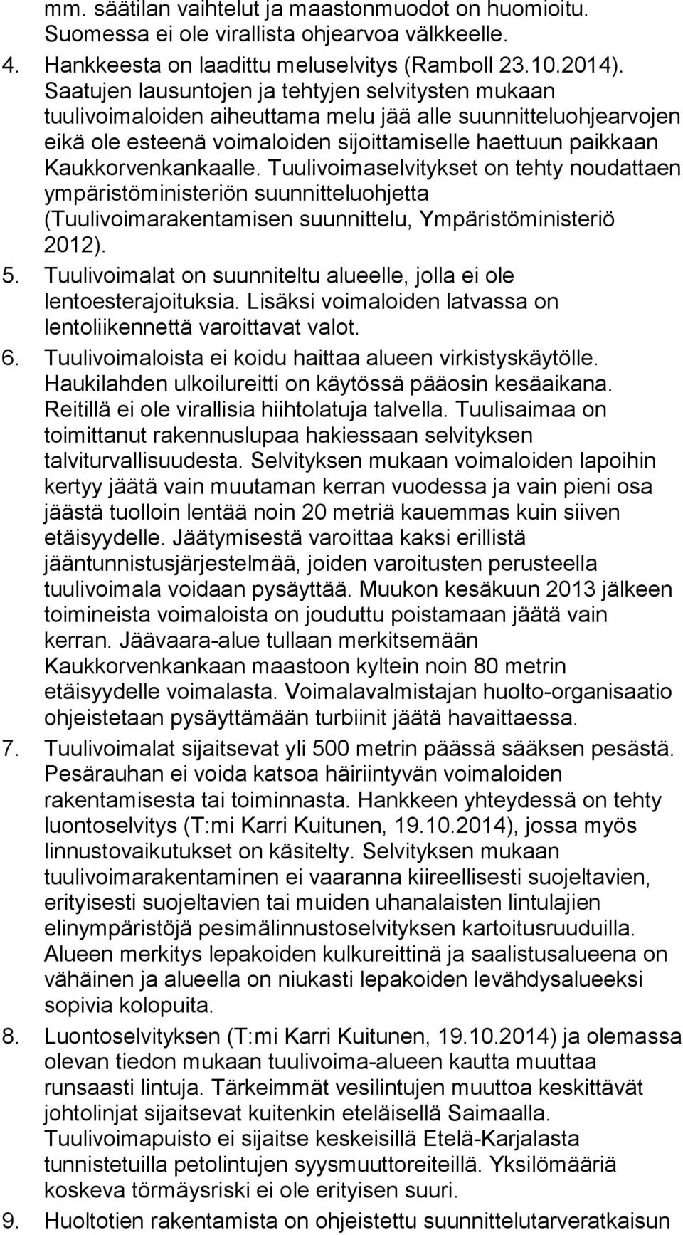 Tuulivoimaselvitykset on tehty noudattaen ympäristöministeriön suunnitteluohjetta (Tuulivoimarakentamisen suunnittelu, Ympäristöministeriö 2012). 5.