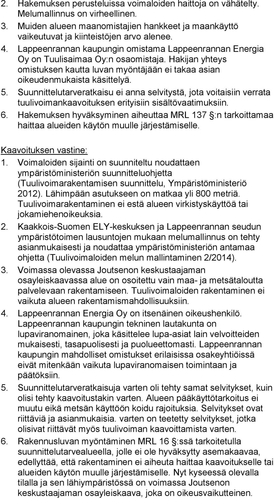 Suunnittelutarveratkaisu ei anna selvitystä, jota voitaisiin verrata tuulivoimankaavoituksen erityisiin sisältövaatimuksiin. 6.