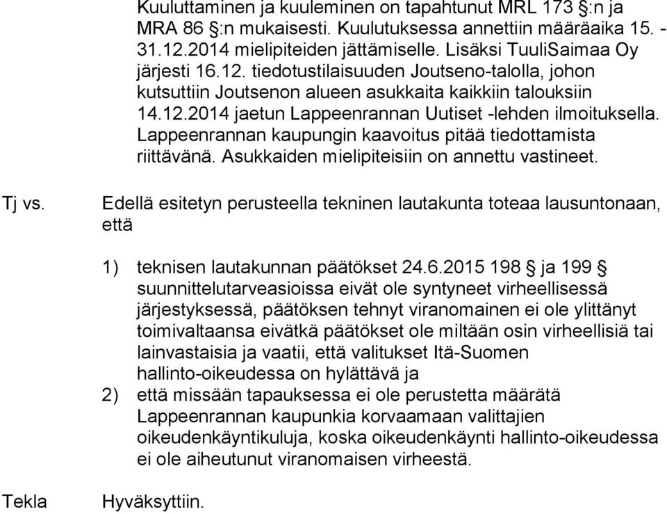 Lappeenrannan kaupungin kaavoitus pitää tiedottamista riittävänä. Asukkaiden mielipiteisiin on annettu vastineet. Tj vs.