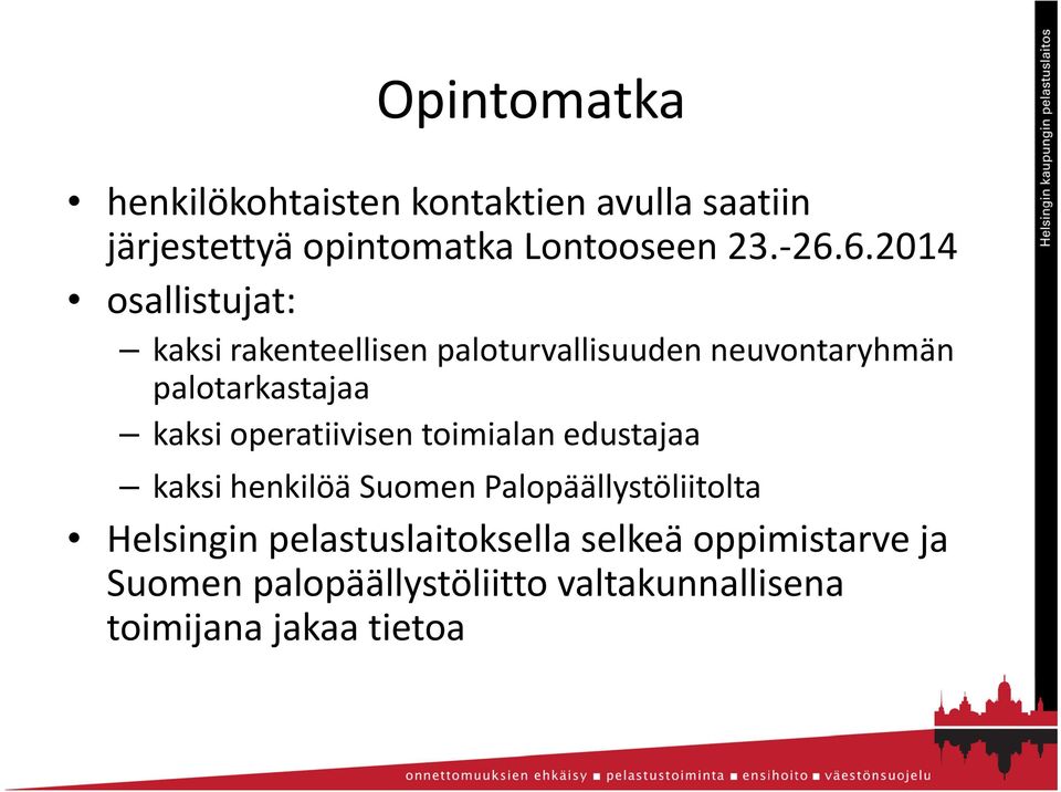 operatiivisen toimialan edustajaa kaksi henkilöä Suomen Palopäällystöliitolta Helsingin