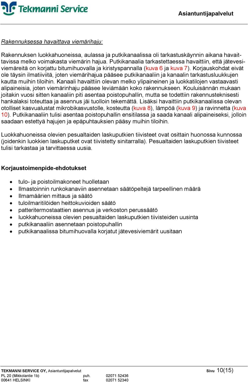 Korjauskohdat eivät ole täysin ilmatiiviitä, joten viemärihajua pääsee putkikanaaliin ja kanaalin tarkastusluukkujen kautta muihin tiloihin.