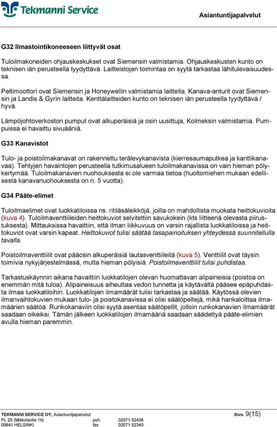 Kenttälaitteiden kunto on teknisen iän perusteella tyydyttävä / hyvä. Lämpöjohtoverkoston pumput ovat alkuperäisiä ja osin uusittuja, Kolmeksin valmistamia. Pumpuissa ei havaittu sivuääniä.