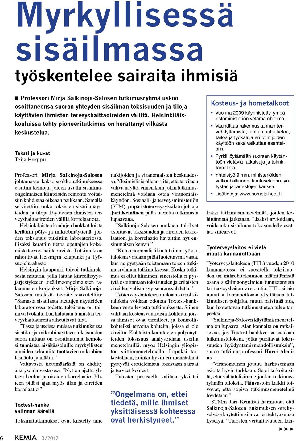 Teksti ja kuvat: Teija Horppu Professori Mirja Salkinoja-Salosen johtamassa kaksoissokkotutkimuksessa etsittiin keinoja, joiden avulla sisäilmaongelmaisen kiinteistön remontti voitaisiin kohdistaa