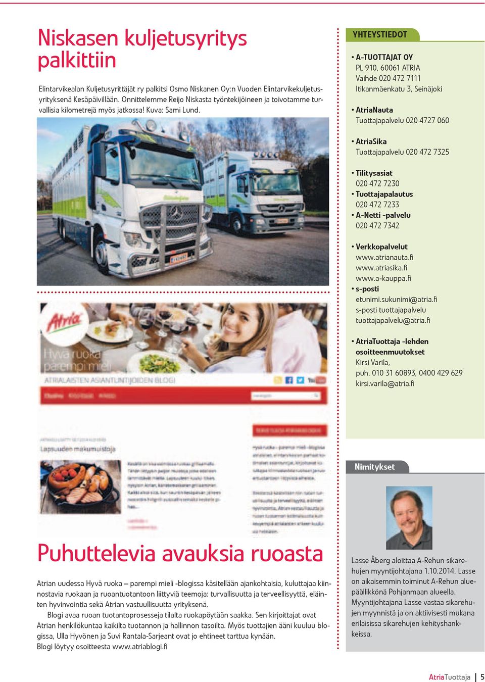 YHTEYSTIEDOT A-Tuottajat Oy PL 910, 60061 ATRIA Vaihde 020 472 7111 Itikanmäenkatu 3, Seinäjoki AtriaNauta Tuottajapalvelu 020 4727 060 AtriaSika Tuottajapalvelu 020 472 7325 Tilitysasiat 020 472